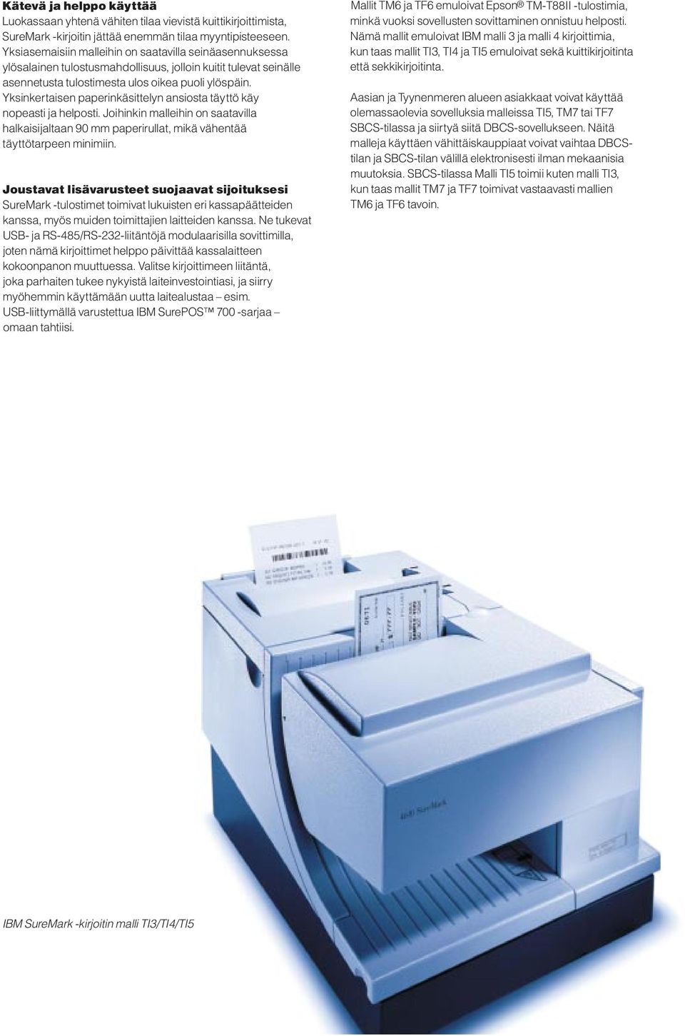 Yksinkertaisen paperinkäsittelyn ansiosta täyttö käy nopeasti ja helposti. Joihinkin malleihin on saatavilla halkaisijaltaan 90 mm paperirullat, mikä vähentää täyttötarpeen minimiin.