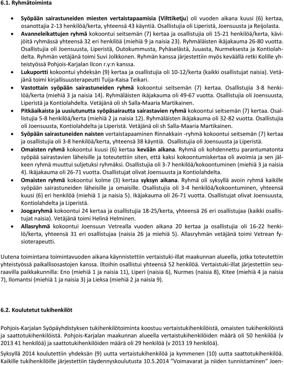 Avanneleikattujen ryhmä kokoontui seitsemän (7) kertaa ja osallistujia oli 15-21 henkilöä/kerta, kävijöitä ryhmässä yhteensä 32 eri henkilöä (miehiä 9 ja naisia 23).