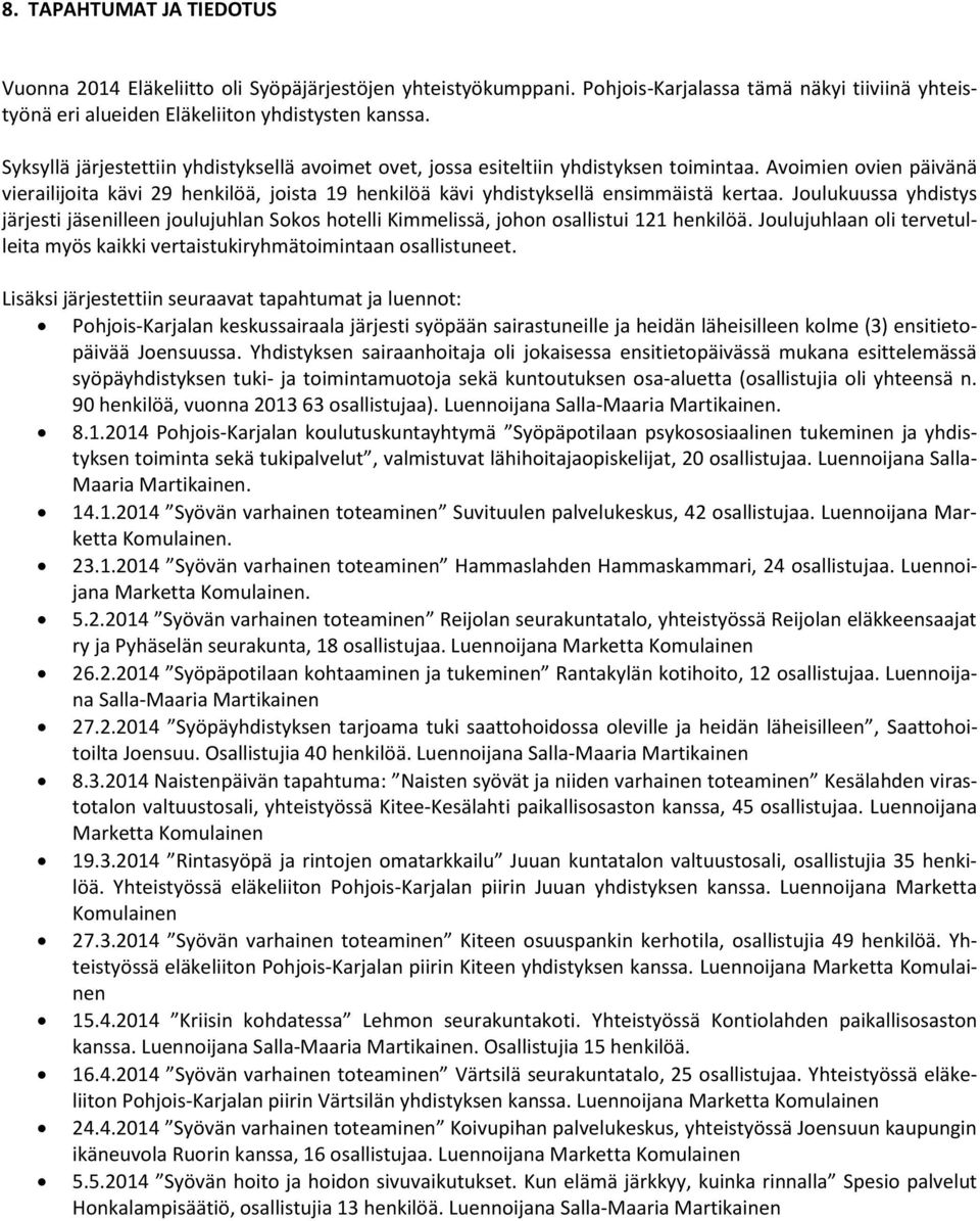 Avoimien ovien päivänä vierailijoita kävi 29 henkilöä, joista 19 henkilöä kävi yhdistyksellä ensimmäistä kertaa.