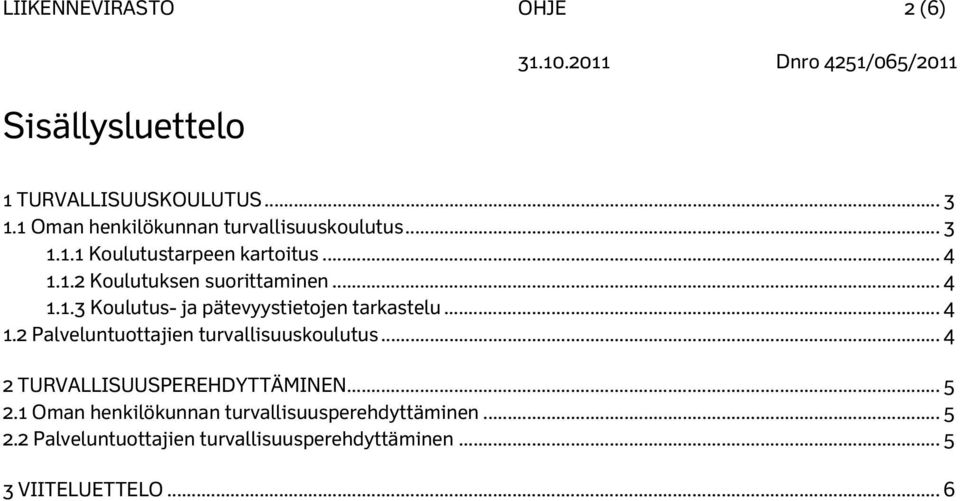 .. 4 1.2 Palveluntuottajien turvallisuuskoulutus... 4 2 TURVALLISUUSPEREHDYTTÄMINEN... 5 2.