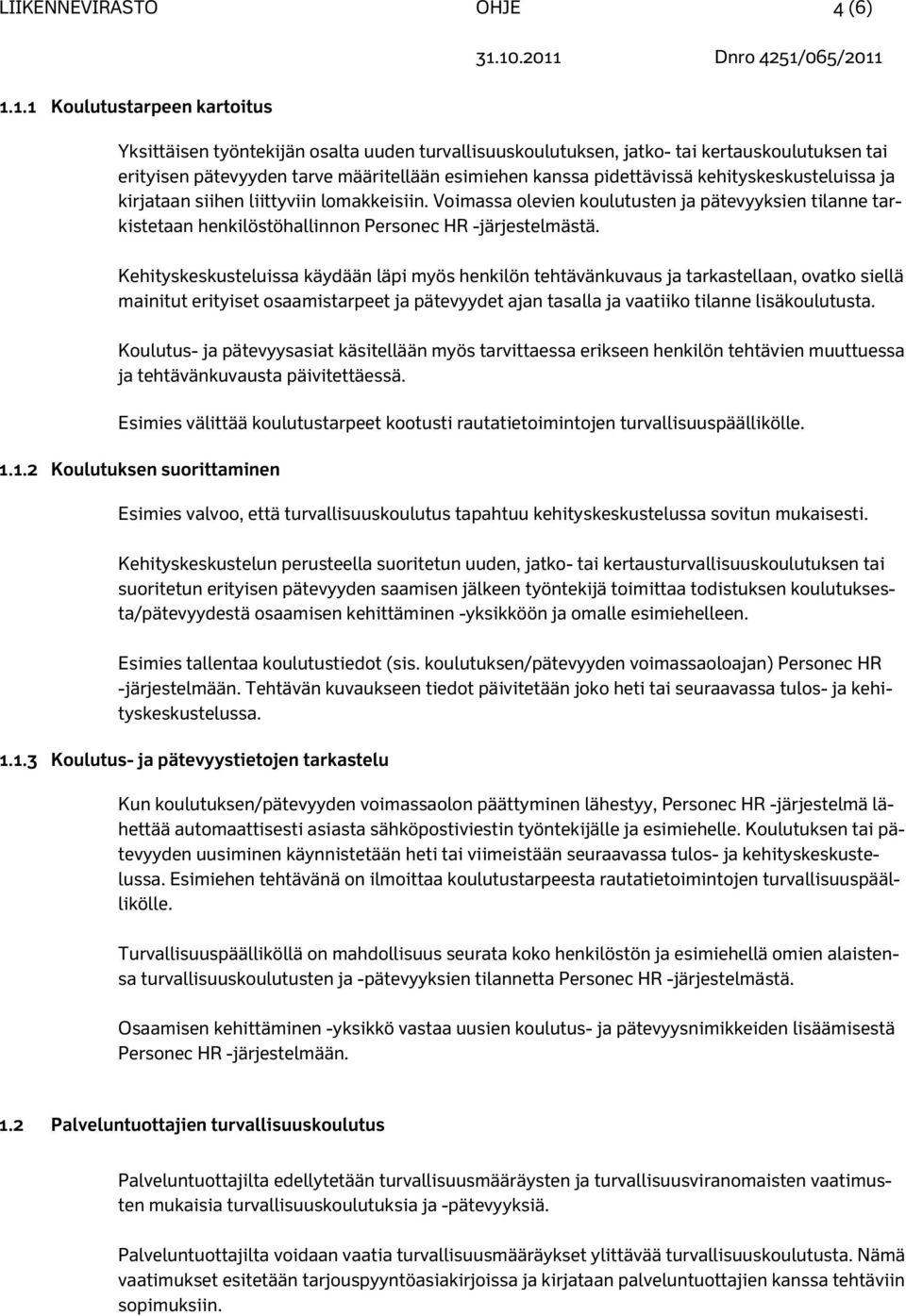 kehityskeskusteluissa ja kirjataan siihen liittyviin lomakkeisiin. Voimassa olevien koulutusten ja pätevyyksien tilanne tarkistetaan henkilöstöhallinnon Personec HR -järjestelmästä.