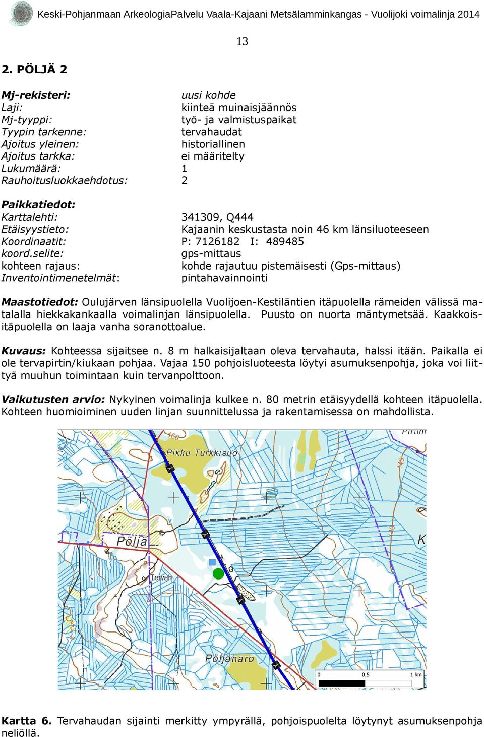 selite: kohteen rajaus: Inventointimenetelmät: 341309, Q444 Kajaanin keskustasta noin 46 km länsiluoteeseen P: 7126182 I: 489485 gps-mittaus kohde rajautuu pistemäisesti (Gps-mittaus)