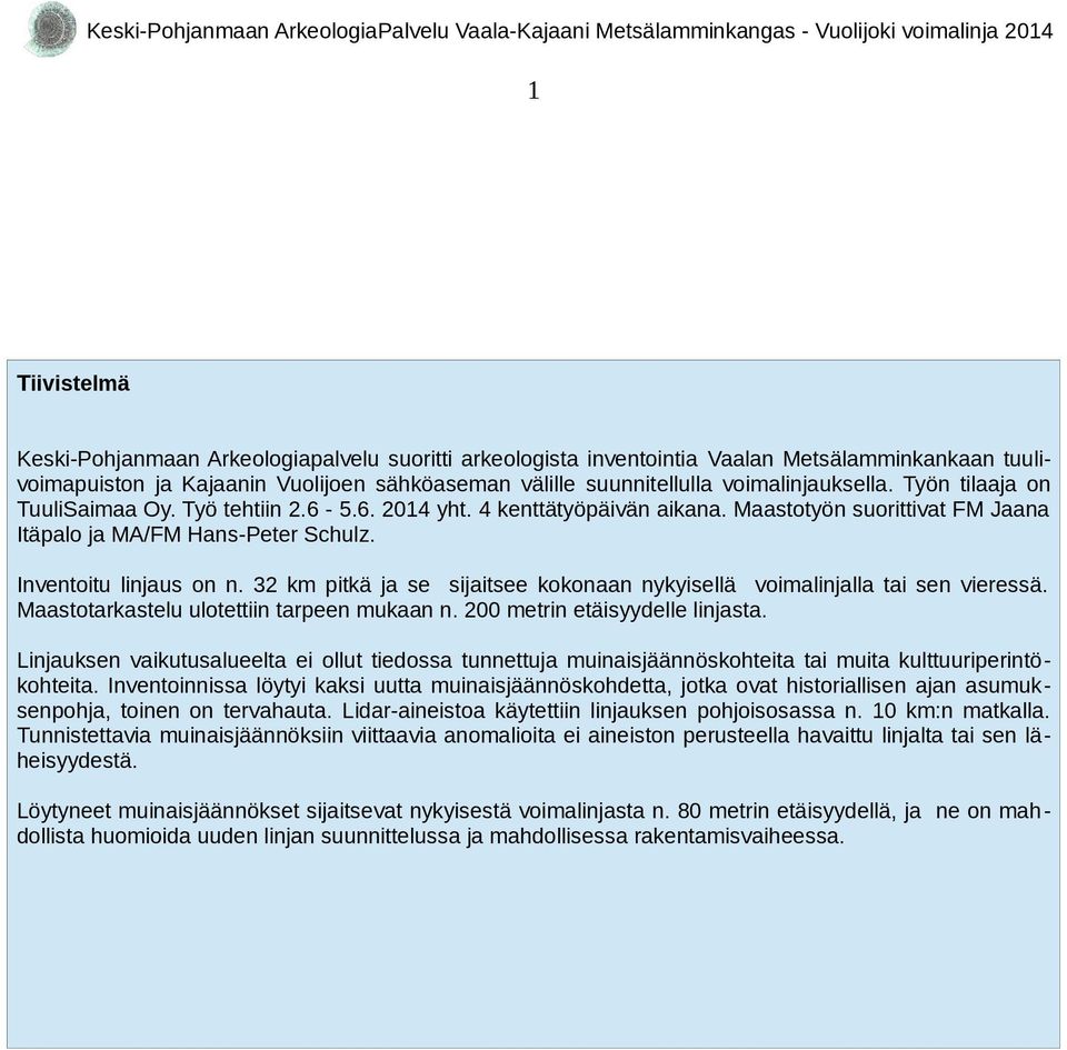 32 km pitkä ja se sijaitsee kokonaan nykyisellä voimalinjalla tai sen vieressä. Maastotarkastelu ulotettiin tarpeen mukaan n. 200 metrin etäisyydelle linjasta.