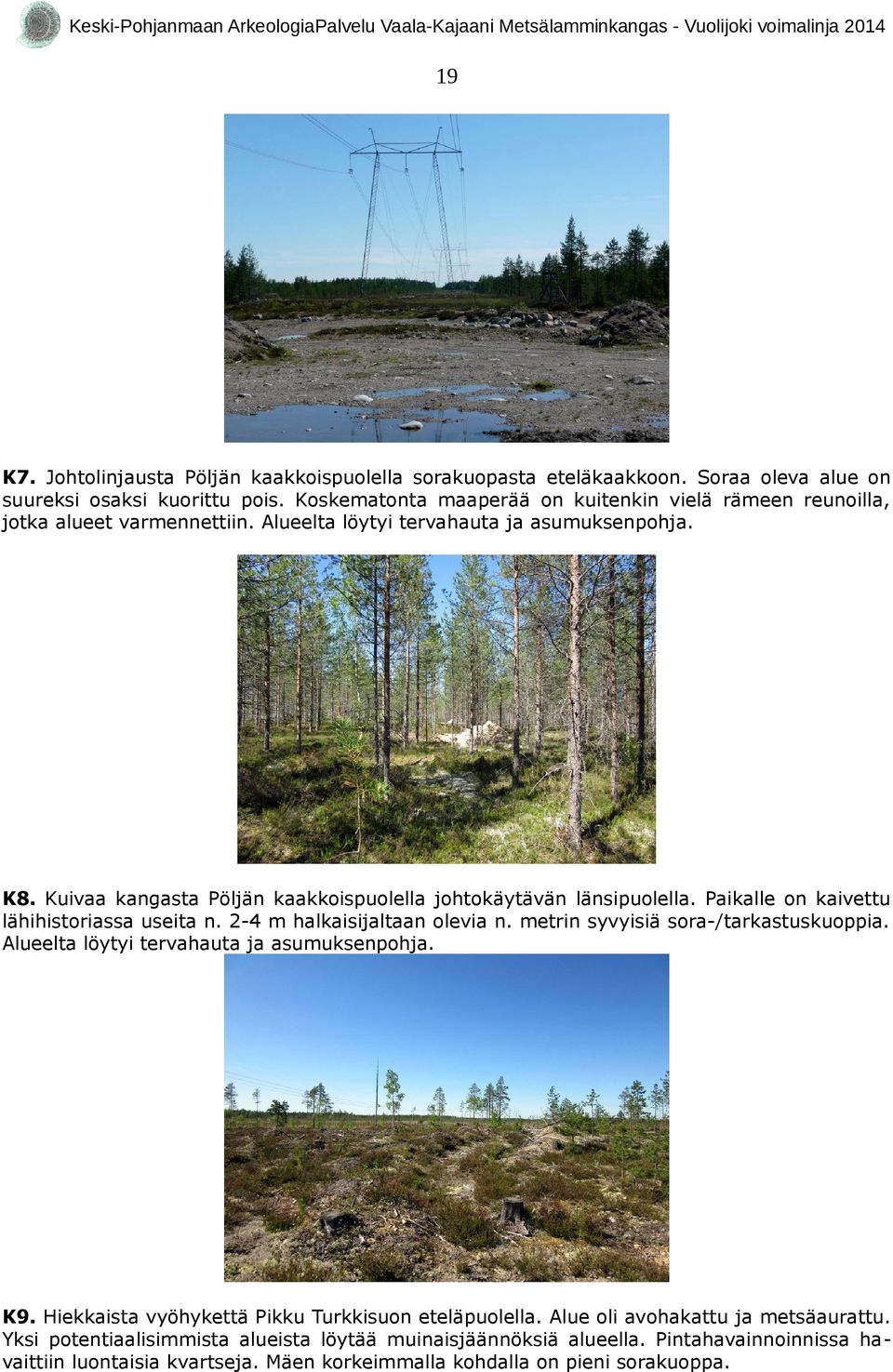 Kuivaa kangasta Pöljän kaakkoispuolella johtokäytävän länsipuolella. Paikalle on kaivettu lähihistoriassa useita n. 2-4 m halkaisijaltaan olevia n. metrin syvyisiä sora-/tarkastuskuoppia.