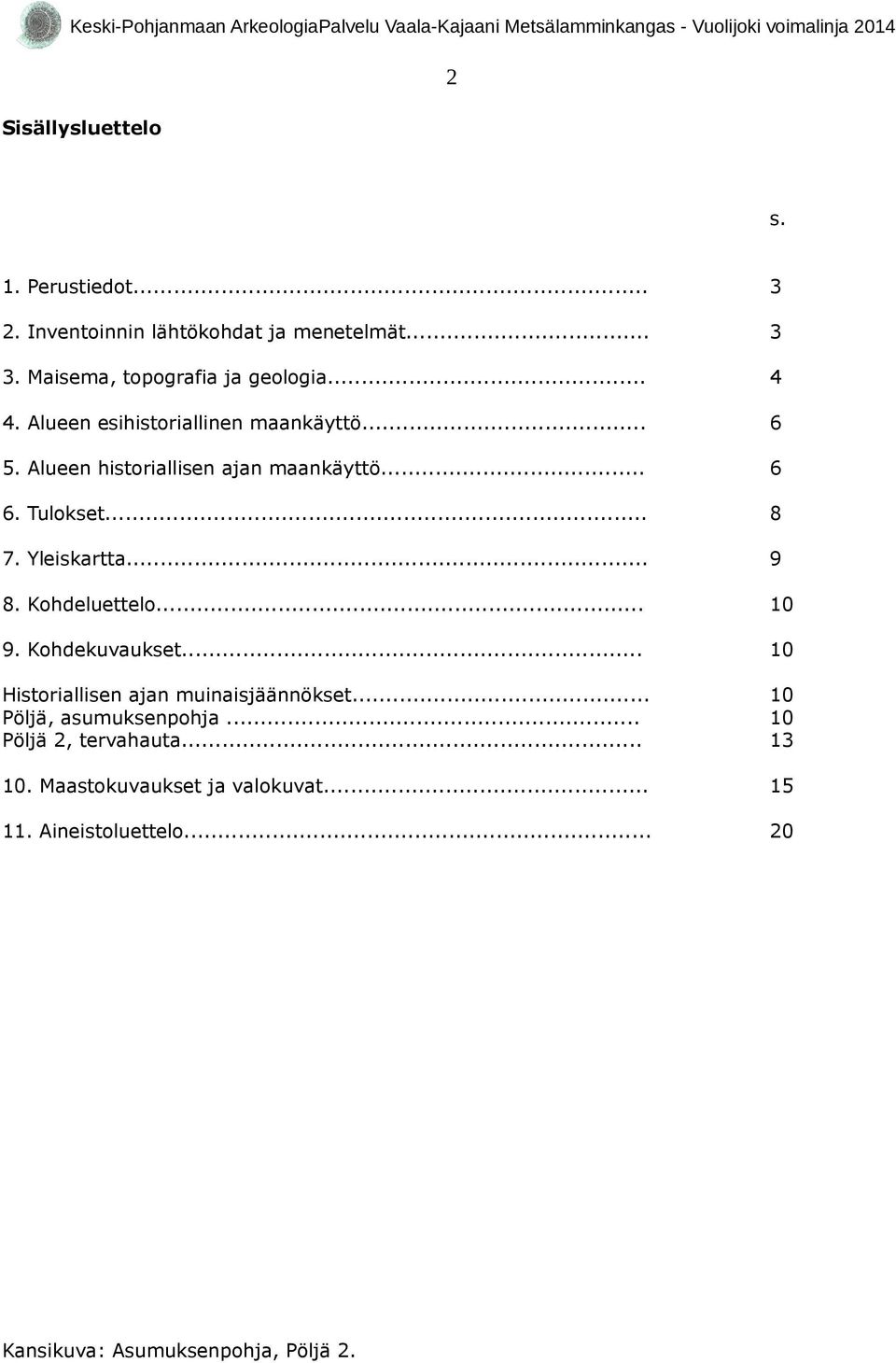 Yleiskartta... 9 8. Kohdeluettelo... 10 9. Kohdekuvaukset... 10 Historiallisen ajan muinaisjäännökset... Pöljä, asumuksenpohja.