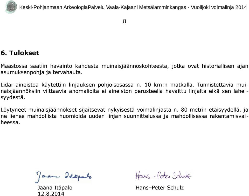 Tunnistettavia muinaisjäännöksiin viittaavia anomalioita ei aineiston perusteella havaittu linjalta eikä sen läheisyydestä.