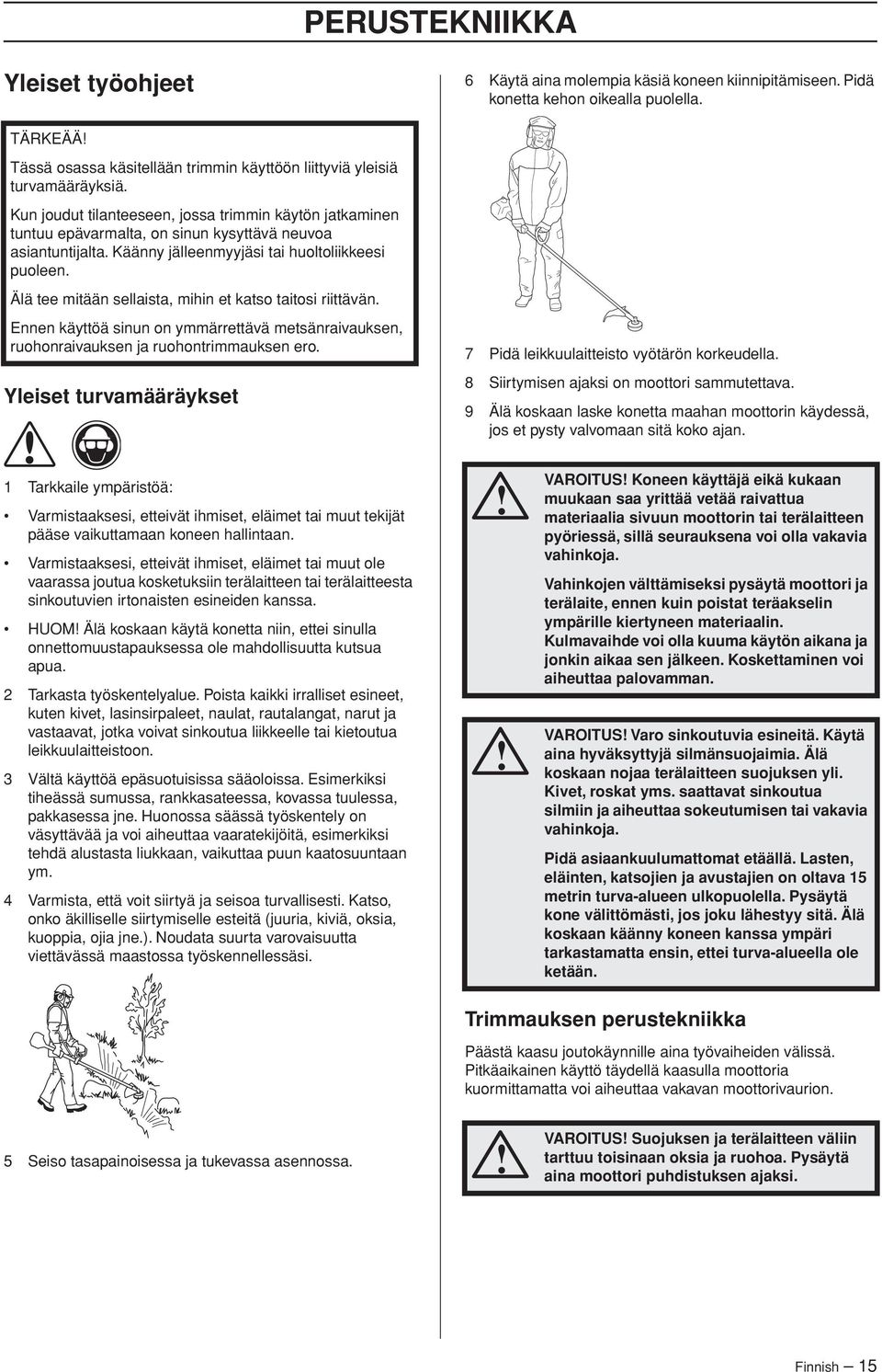 Kun joudut tilanteeseen, jossa trimmin käytön jatkaminen tuntuu epävarmalta, on sinun kysyttävä neuvoa asiantuntijalta. Käänny jälleenmyyjäsi tai huoltoliikkeesi puoleen.