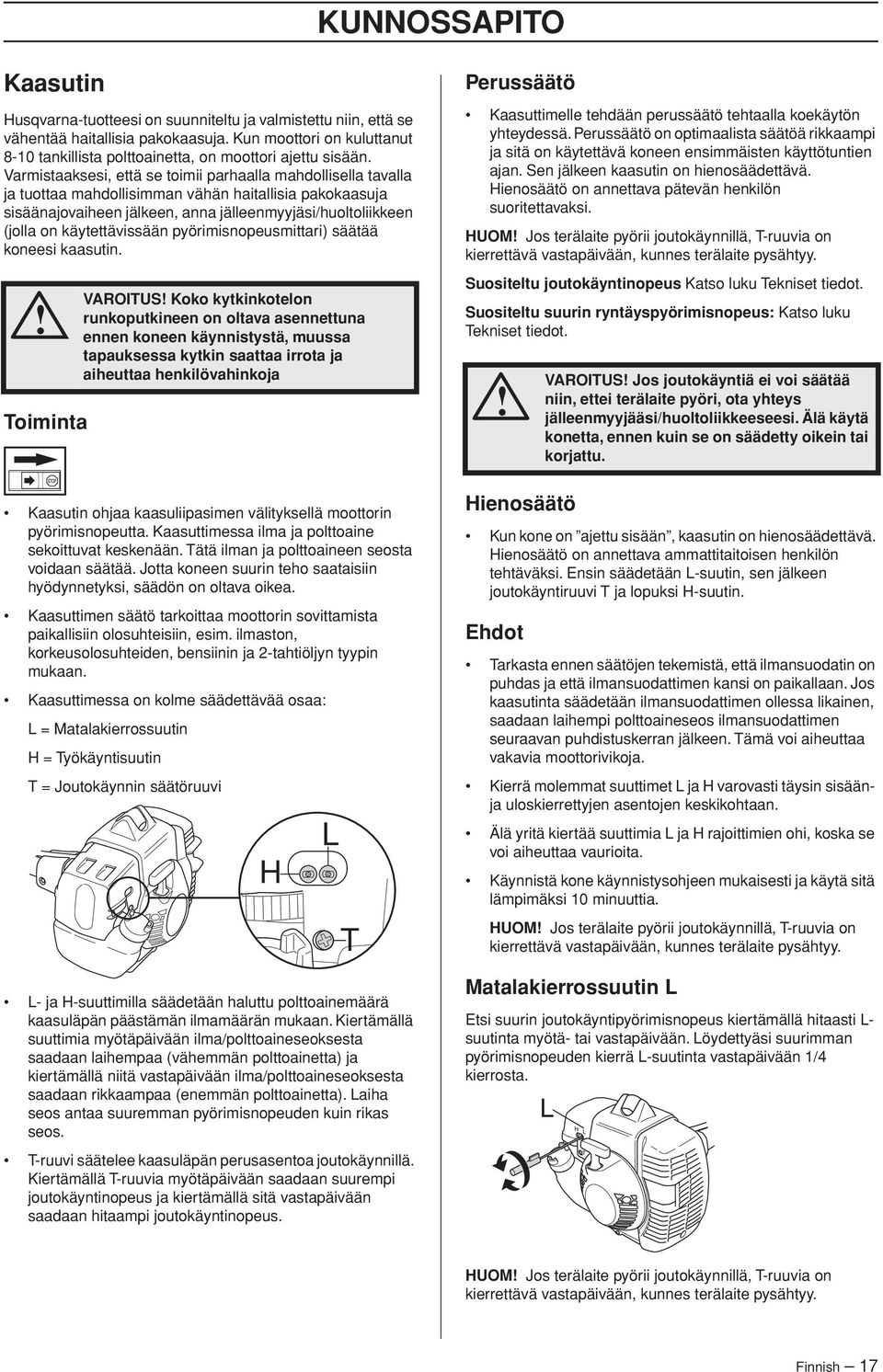 Varmistaaksesi, että se toimii parhaalla mahdollisella tavalla ja tuottaa mahdollisimman vähän haitallisia pakokaasuja sisäänajovaiheen jälkeen, anna jälleenmyyjäsi/huoltoliikkeen (jolla on