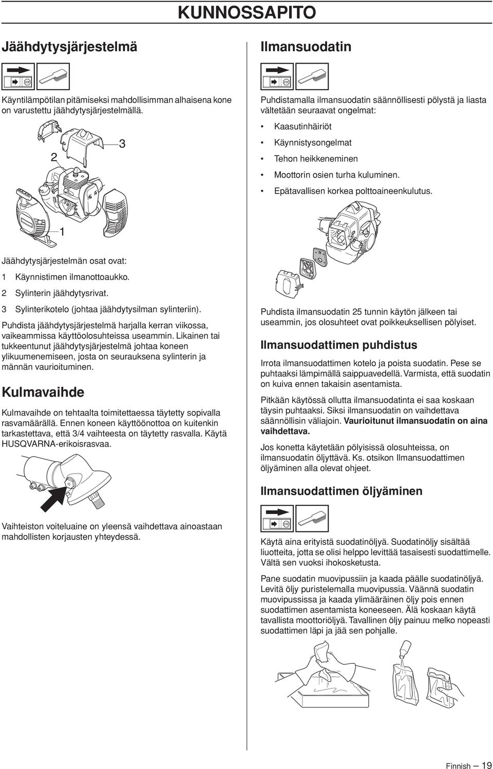 Epätavallisen korkea polttoaineenkulutus. Jäähdytysjärjestelmän osat ovat: 1 Käynnistimen ilmanottoaukko. 2 Sylinterin jäähdytysrivat. 3 Sylinterikotelo (johtaa jäähdytysilman sylinteriin).