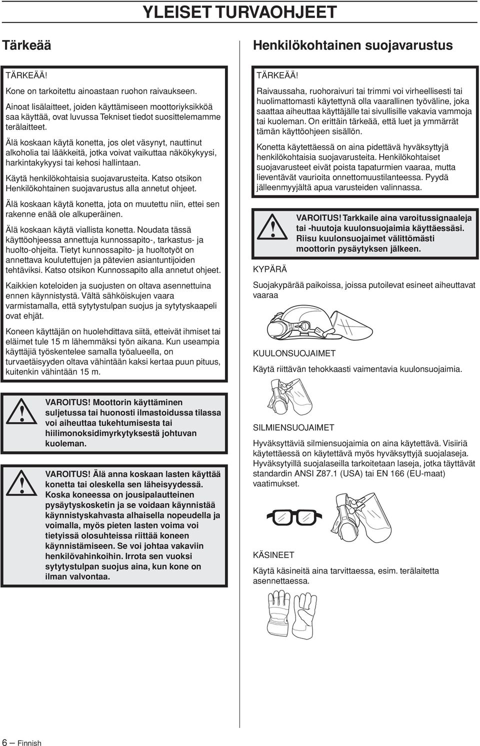 Älä koskaan käytä konetta, jos olet väsynyt, nauttinut alkoholia tai lääkkeitä, jotka voivat vaikuttaa näkökykyysi, harkintakykyysi tai kehosi hallintaan. Käytä henkilökohtaisia suojavarusteita.