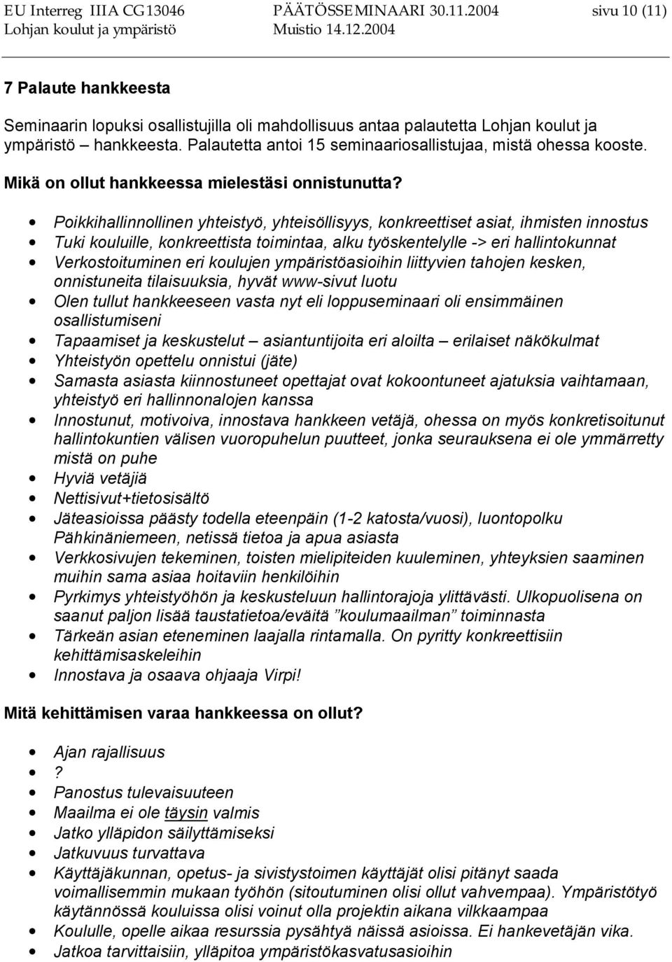 Poikkihallinnollinen yhteistyö, yhteisöllisyys, konkreettiset asiat, ihmisten innostus Tuki kouluille, konkreettista toimintaa, alku työskentelylle -> eri hallintokunnat Verkostoituminen eri koulujen