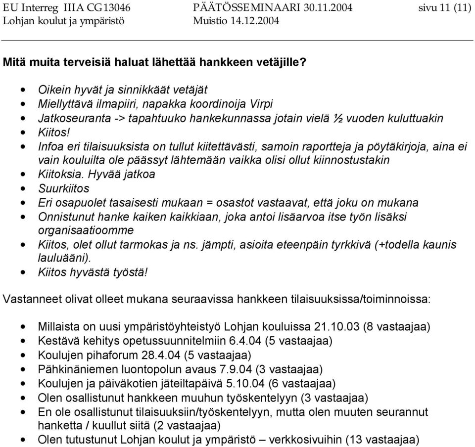 Infoa eri tilaisuuksista on tullut kiitettävästi, samoin raportteja ja pöytäkirjoja, aina ei vain kouluilta ole päässyt lähtemään vaikka olisi ollut kiinnostustakin Kiitoksia.