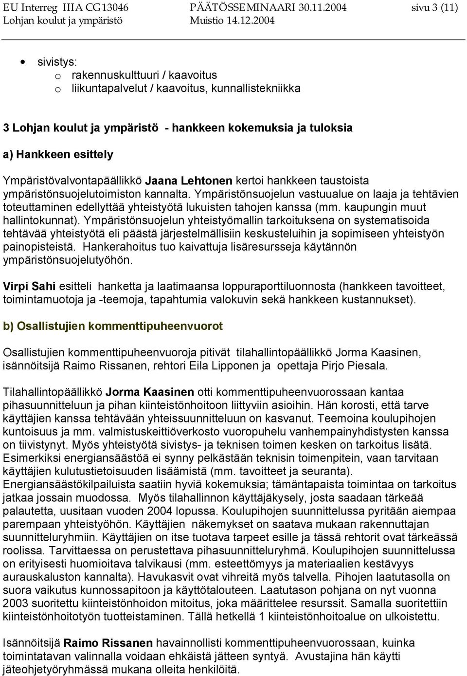 Ympäristövalvontapäällikkö Jaana Lehtonen kertoi hankkeen taustoista ympäristönsuojelutoimiston kannalta.