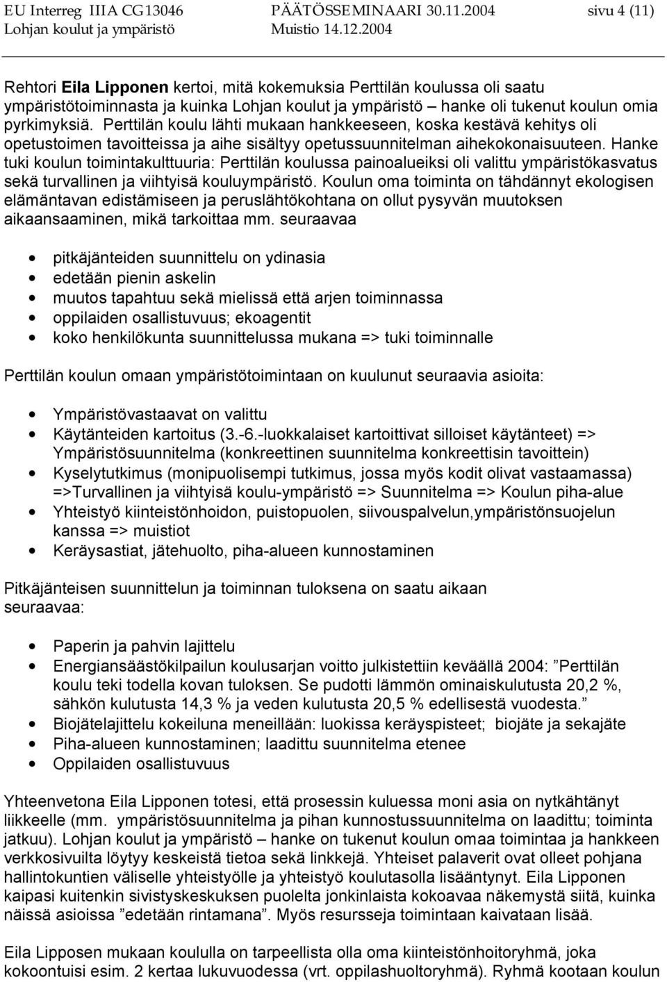 Perttilän koulu lähti mukaan hankkeeseen, koska kestävä kehitys oli opetustoimen tavoitteissa ja aihe sisältyy opetussuunnitelman aihekokonaisuuteen.