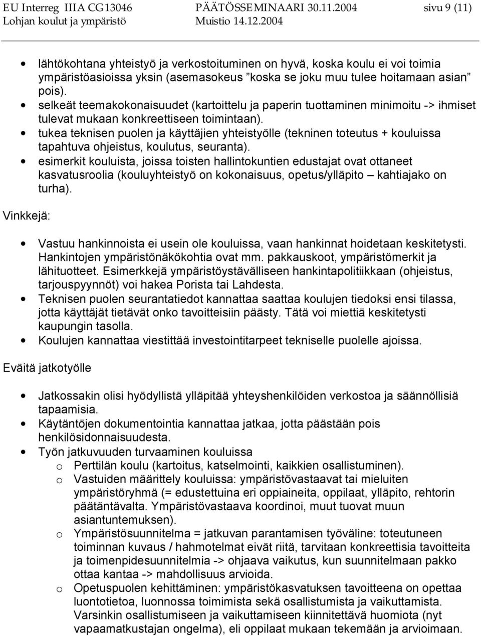 selkeät teemakokonaisuudet (kartoittelu ja paperin tuottaminen minimoitu -> ihmiset tulevat mukaan konkreettiseen toimintaan).