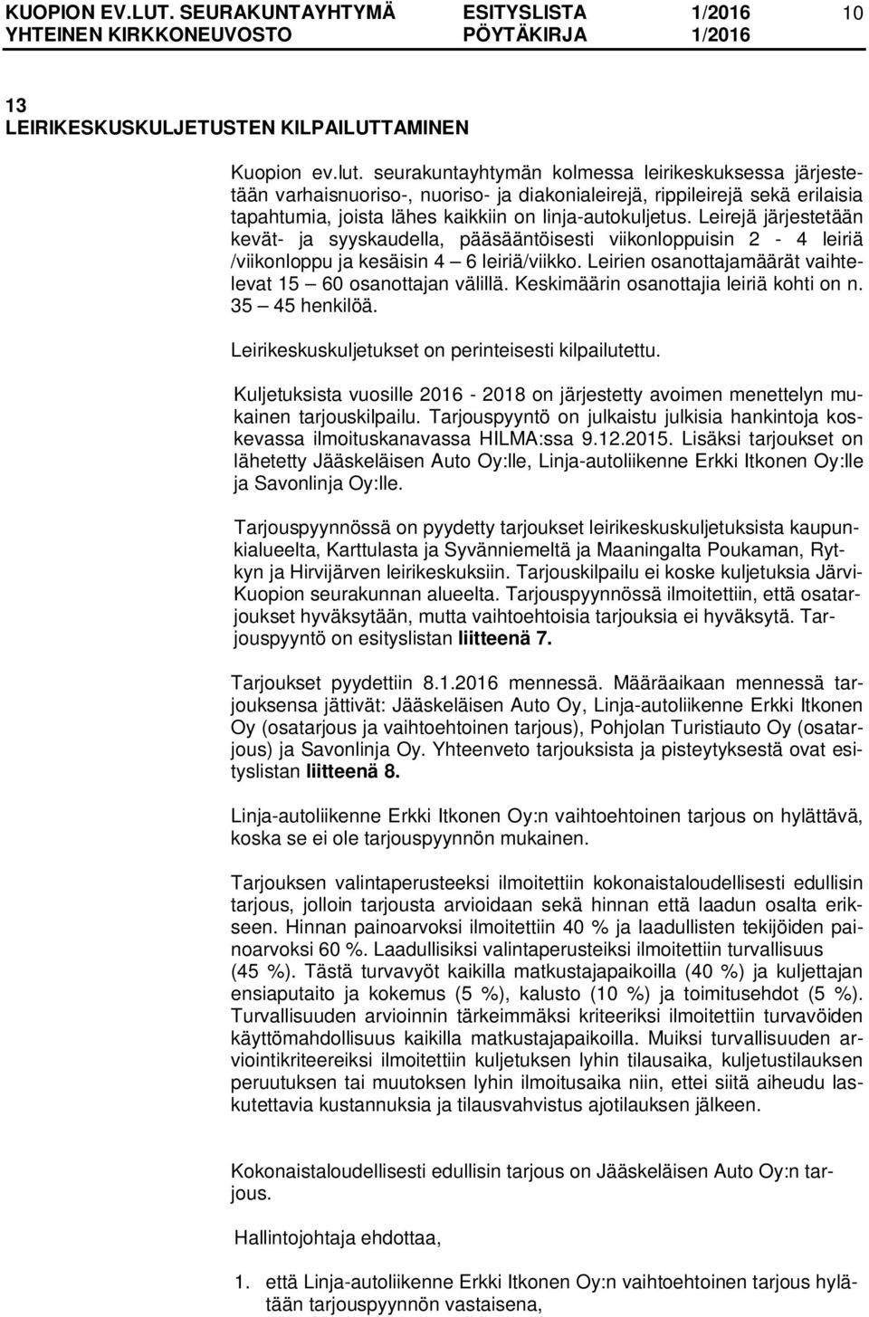 Leirejä järjestetään kevät- ja syyskaudella, pääsääntöisesti viikonloppuisin 2-4 leiriä /viikonloppu ja kesäisin 4 6 leiriä/viikko. Leirien osanottajamäärät vaihtelevat 15 60 osanottajan välillä.