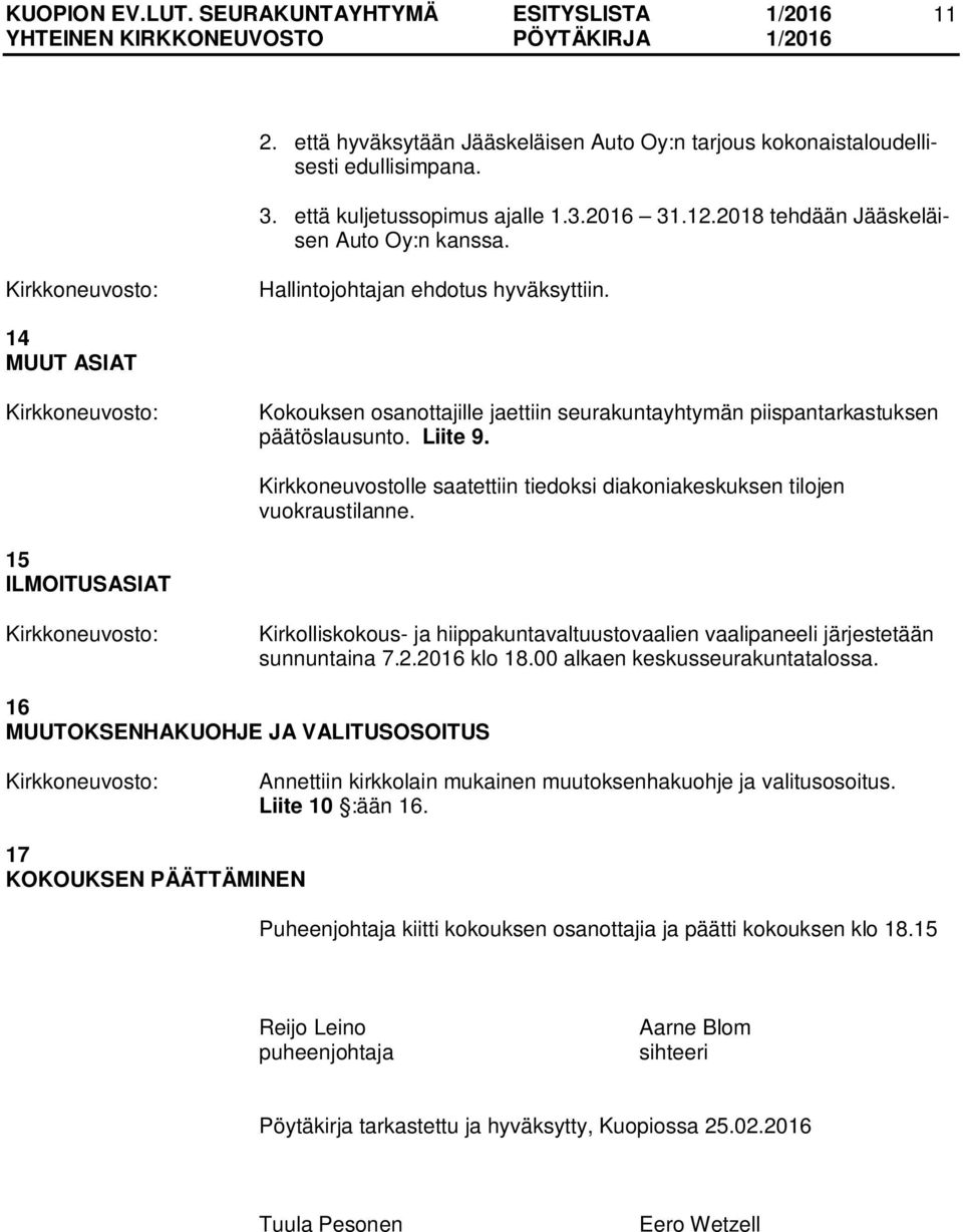 15 ILMOITUSASIAT Kirkolliskokous- ja hiippakuntavaltuustovaalien vaalipaneeli järjestetään sunnuntaina 7.2.2016 klo 18.00 alkaen keskusseurakuntatalossa.