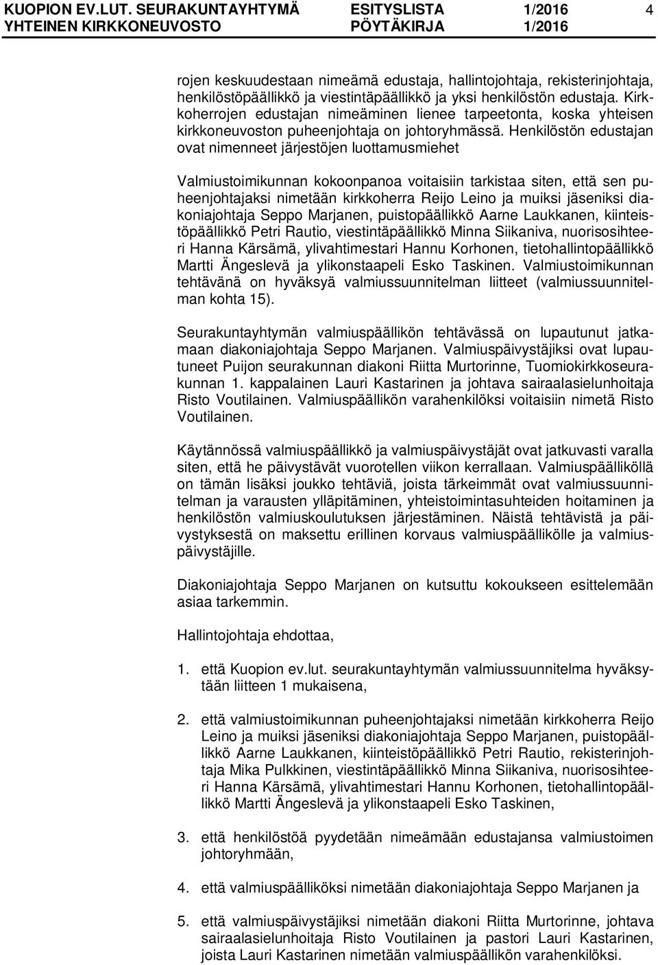 Henkilöstön edustajan ovat nimenneet järjestöjen luottamusmiehet Valmiustoimikunnan kokoonpanoa voitaisiin tarkistaa siten, että sen puheenjohtajaksi nimetään kirkkoherra Reijo Leino ja muiksi