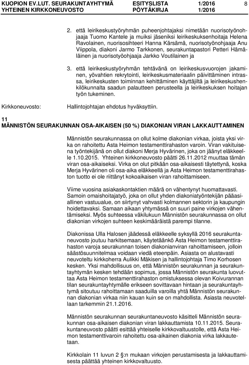 että leirikeskustyöryhmän tehtävänä on leirikeskusvuorojen jakaminen, yövahtien rekrytointi, leirikeskusmateriaalin päivittäminen intrassa, leirikeskusten toiminnan kehittäminen käyttäjiltä ja