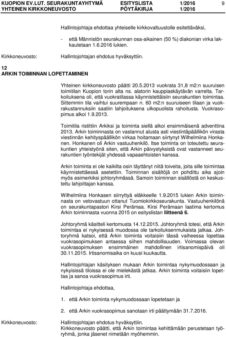 Tarkoituksena oli, että vuokratilassa käynnistettäisiin seurakuntien toimintaa. Sittemmin tila vaihtui suurempaan n.