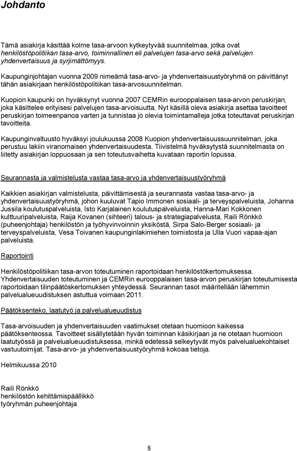 Kuopion kaupunki on hyväksynyt vuonna 2007 CEMRin eurooppalaisen tasa-arvon peruskirjan, joka käsittelee erityisesi palvelujen tasa-arvoisuutta.