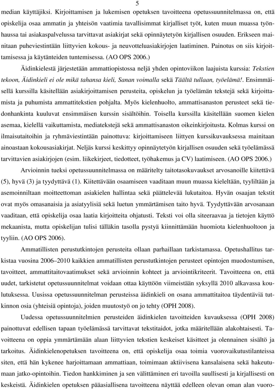 asiakaspalvelussa tarvittavat asiakirjat sekä opinnäytetyön kirjallisen osuuden. Erikseen mainitaan puheviestintään liittyvien kokous- ja neuvotteluasiakirjojen laatiminen.