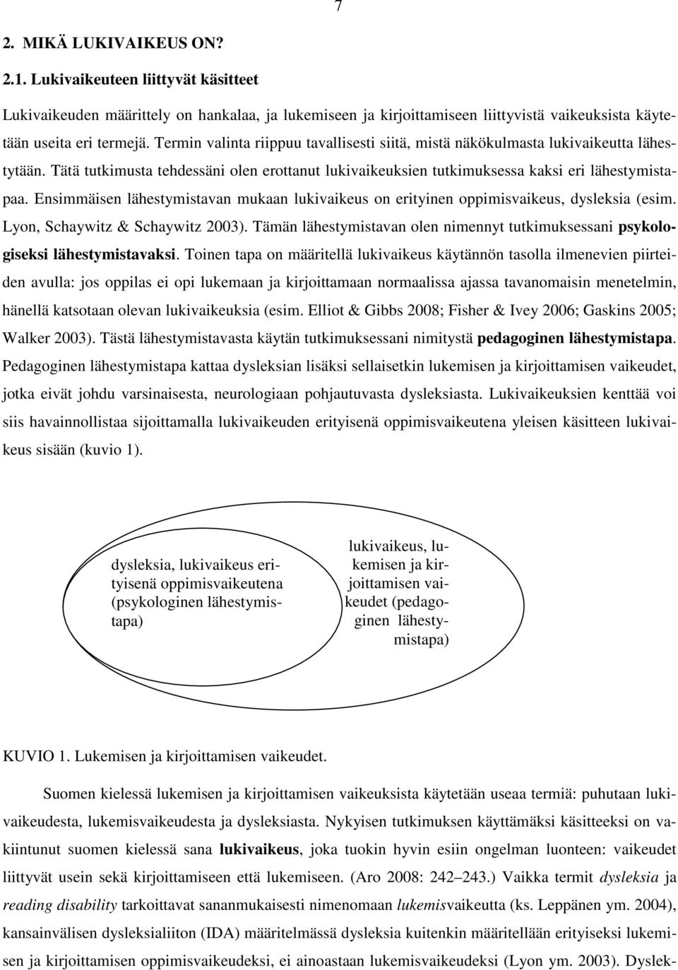 Ensimmäisen lähestymistavan mukaan lukivaikeus on erityinen oppimisvaikeus, dysleksia (esim. Lyon, Schaywitz & Schaywitz 2003).