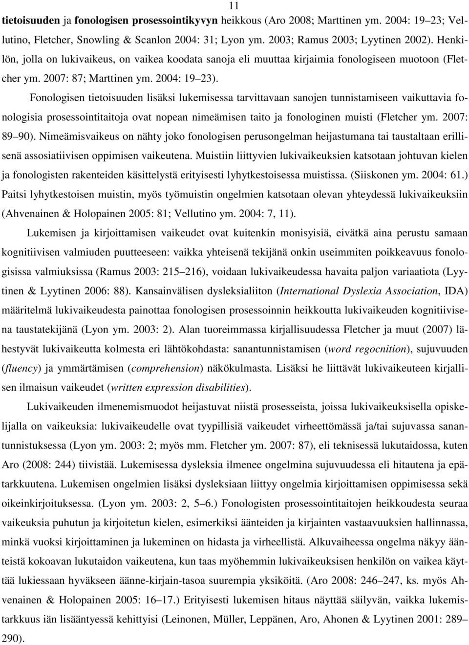 Fonologisen tietoisuuden lisäksi lukemisessa tarvittavaan sanojen tunnistamiseen vaikuttavia fonologisia prosessointitaitoja ovat nopean nimeämisen taito ja fonologinen muisti (Fletcher ym.