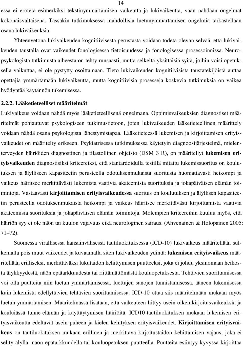 Yhteenvetona lukivaikeuden kognitiivisesta perustasta voidaan todeta olevan selvää, että lukivaikeuden taustalla ovat vaikeudet fonologisessa tietoisuudessa ja fonologisessa prosessoinnissa.