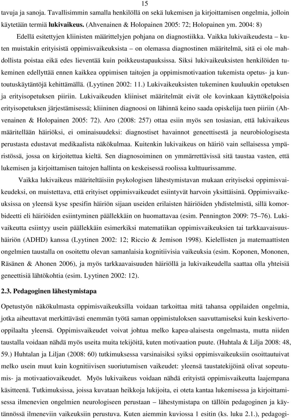 Vaikka lukivaikeudesta kuten muistakin erityisistä oppimisvaikeuksista on olemassa diagnostinen määritelmä, sitä ei ole mahdollista poistaa eikä edes lieventää kuin poikkeustapauksissa.