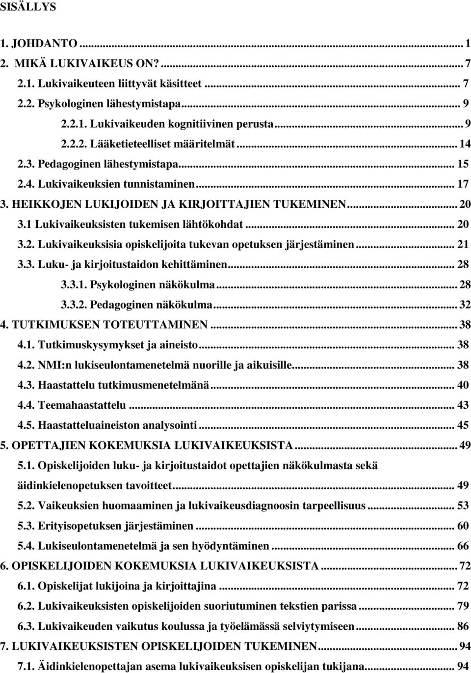 .. 21 3.3. Luku- ja kirjoitustaidon kehittäminen... 28 3.3.1. Psykologinen näkökulma... 28 3.3.2. Pedagoginen näkökulma... 32 4. TUTKIMUKSEN TOTEUTTAMINEN... 38 4.1. Tutkimuskysymykset ja aineisto.