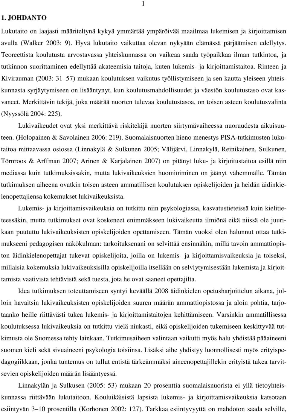 Teoreettista koulutusta arvostavassa yhteiskunnassa on vaikeaa saada työpaikkaa ilman tutkintoa, ja tutkinnon suorittaminen edellyttää akateemisia taitoja, kuten lukemis- ja kirjoittamistaitoa.