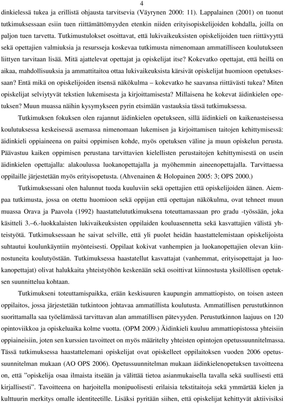 Tutkimustulokset osoittavat, että lukivaikeuksisten opiskelijoiden tuen riittävyyttä sekä opettajien valmiuksia ja resursseja koskevaa tutkimusta nimenomaan ammatilliseen koulutukseen liittyen