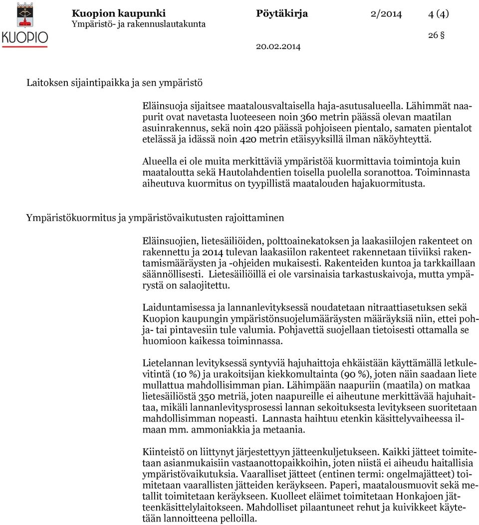 etäisyyksillä ilman näköyhteyttä. Alueella ei ole muita merkittäviä ympäristöä kuormittavia toimintoja kuin maataloutta sekä Hautolahdentien toisella puolella soranottoa.