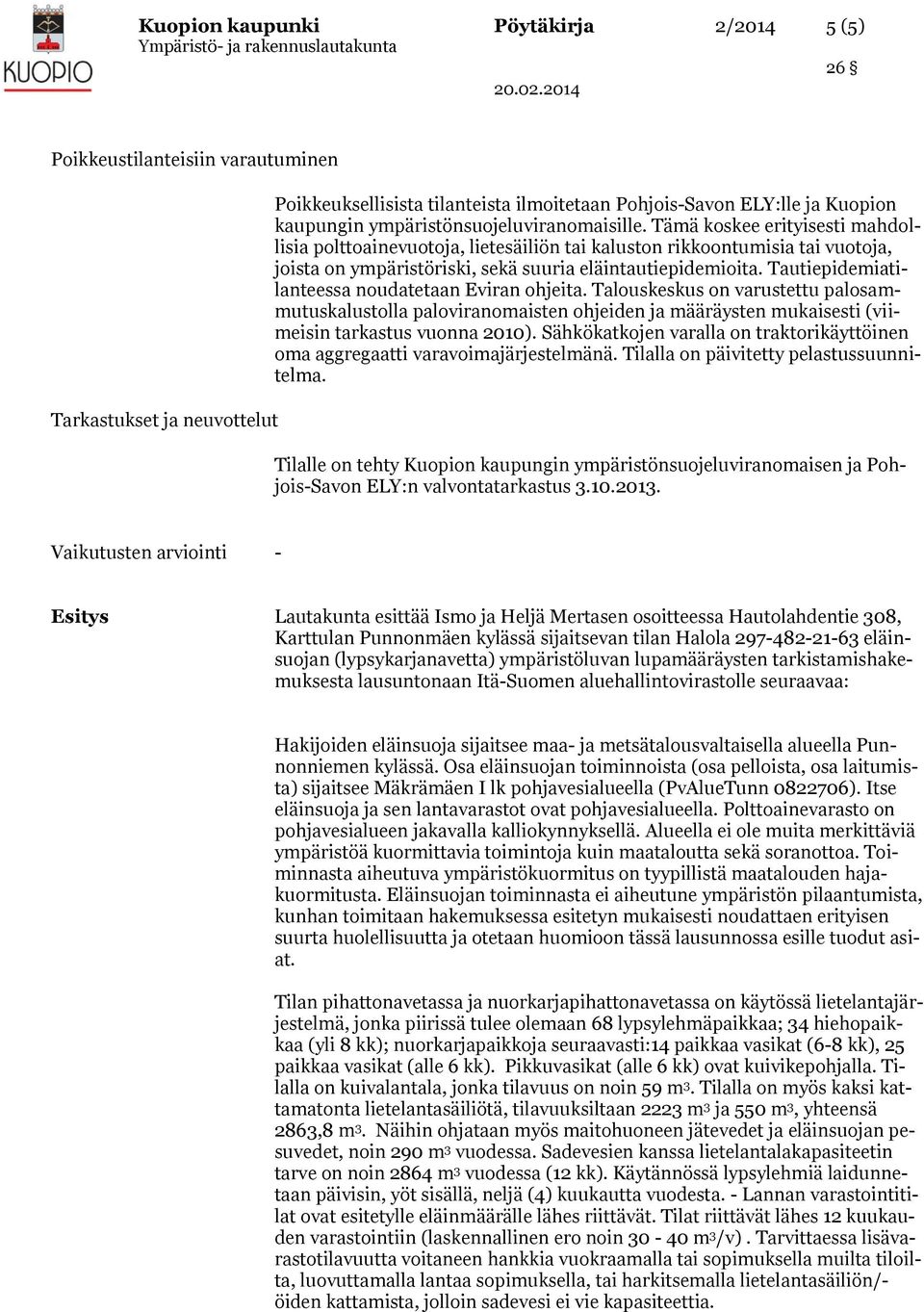 Tämä koskee erityisesti mahdollisia polttoainevuotoja, lietesäiliön tai kaluston rikkoontumisia tai vuotoja, joista on ympäristöriski, sekä suuria eläintautiepidemioita.