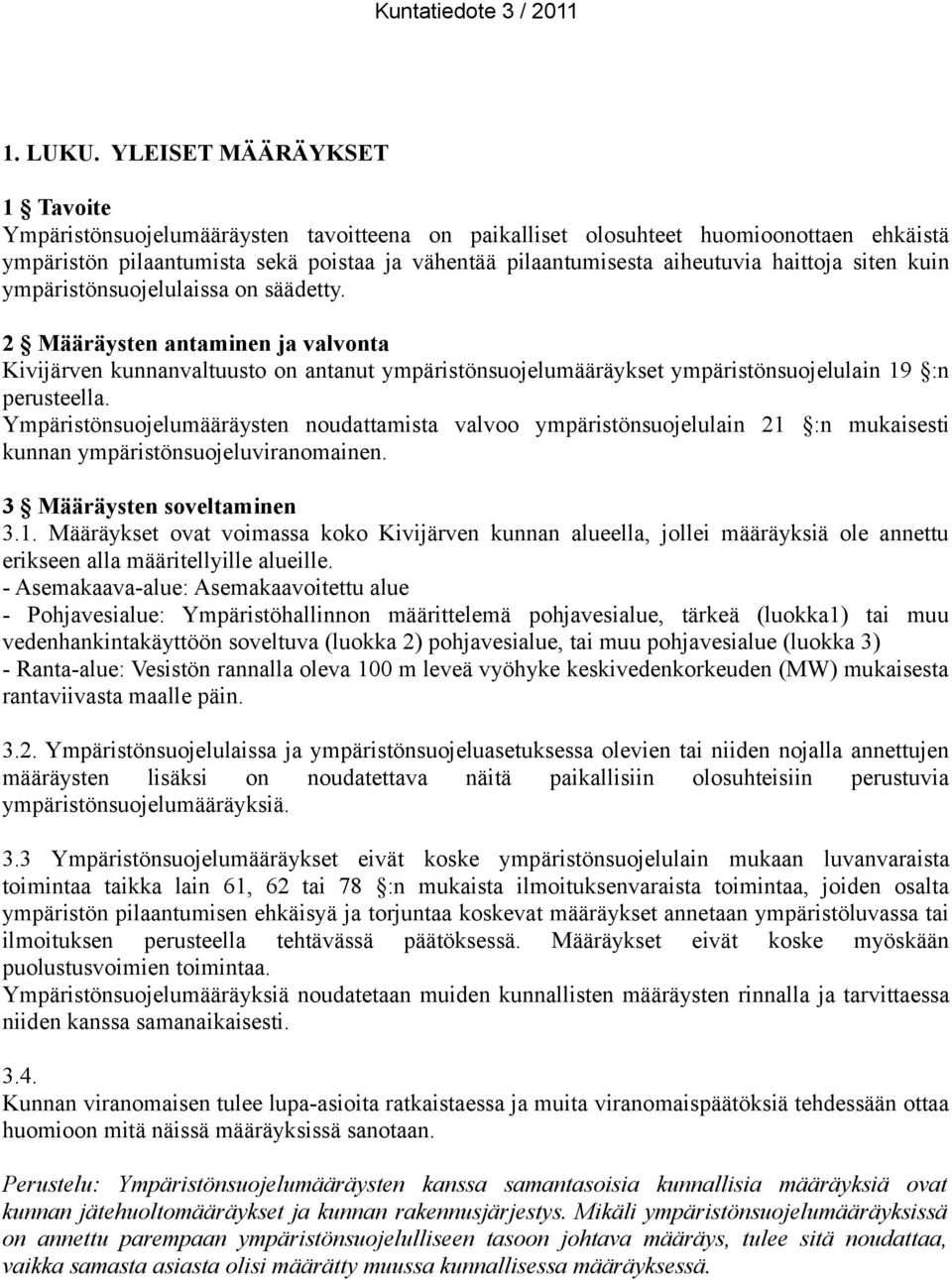 haittoja siten kuin ympäristönsuojelulaissa on säädetty. 2 Määräysten antaminen ja valvonta Kivijärven kunnanvaltuusto on antanut ympäristönsuojelumääräykset ympäristönsuojelulain 19 :n perusteella.