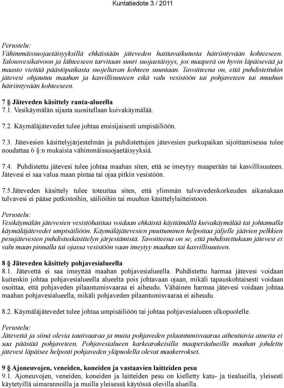 Tavoitteena on, että puhdistettukin jätevesi ohjautuu maahan ja kasvillisuuteen eikä valu vesistöön tai pohjaveteen tai muuhun häiriintyvään kohteeseen. 7 Jäteveden käsittely ranta-alueella 7.1.