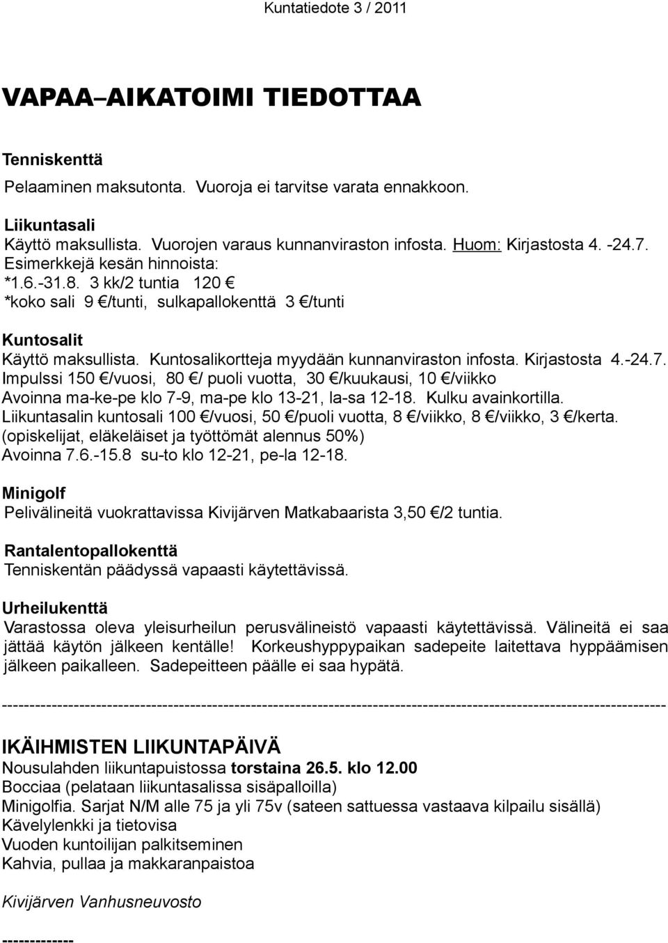 Kirjastosta 4.-24.7. Impulssi 150 /vuosi, 80 / puoli vuotta, 30 /kuukausi, 10 /viikko Avoinna ma-ke-pe klo 7-9, ma-pe klo 13-21, la-sa 12-18. Kulku avainkortilla.