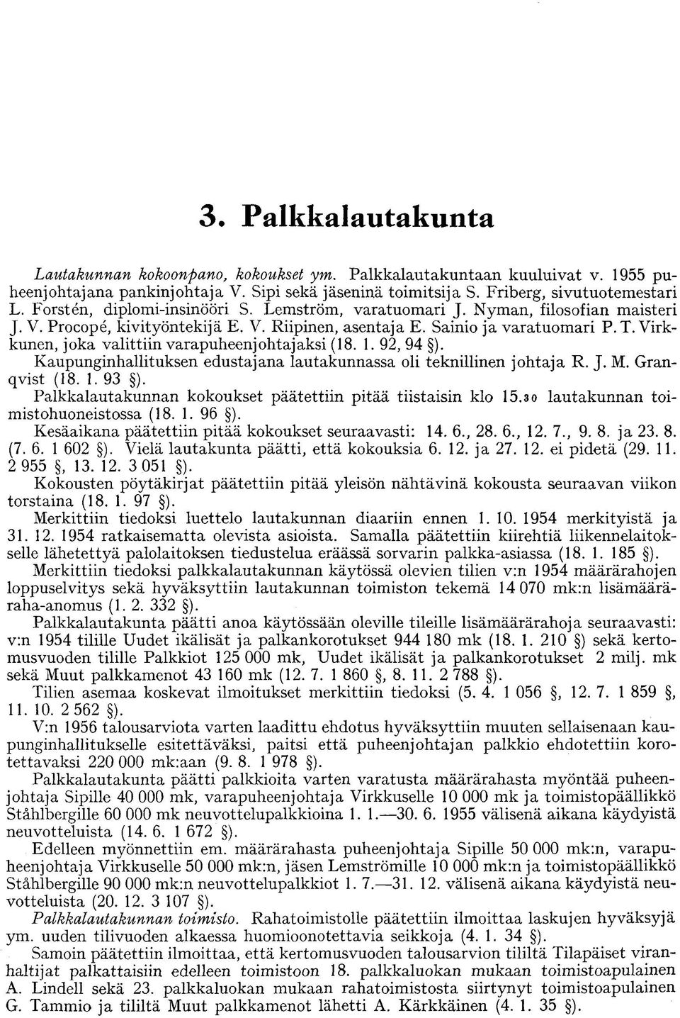 Virkkunen, joka valittiin varapuheenjohtajaksi (18. 1. 92, 94 ). Kaupunginhallituksen edustajana lautakunnassa oli teknillinen johtaja R. J. M. Granqvist (18. 1. 93 ).