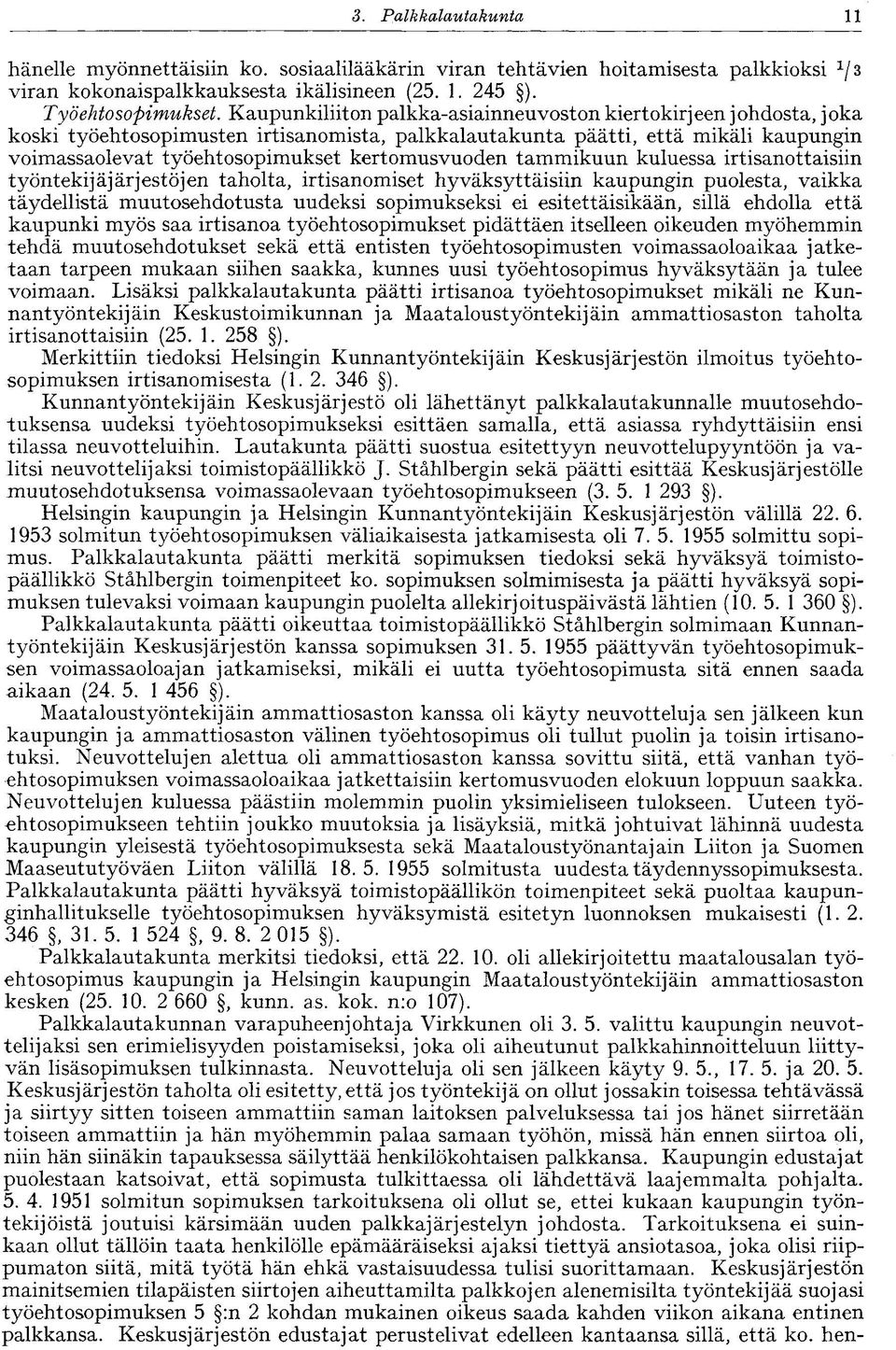 kertomusvuoden tammikuun kuluessa irtisanottaisiin työntekijäjärjestöjen taholta, irtisanomiset hyväksyttäisiin kaupungin puolesta, vaikka täydellistä muutosehdotusta uudeksi sopimukseksi ei