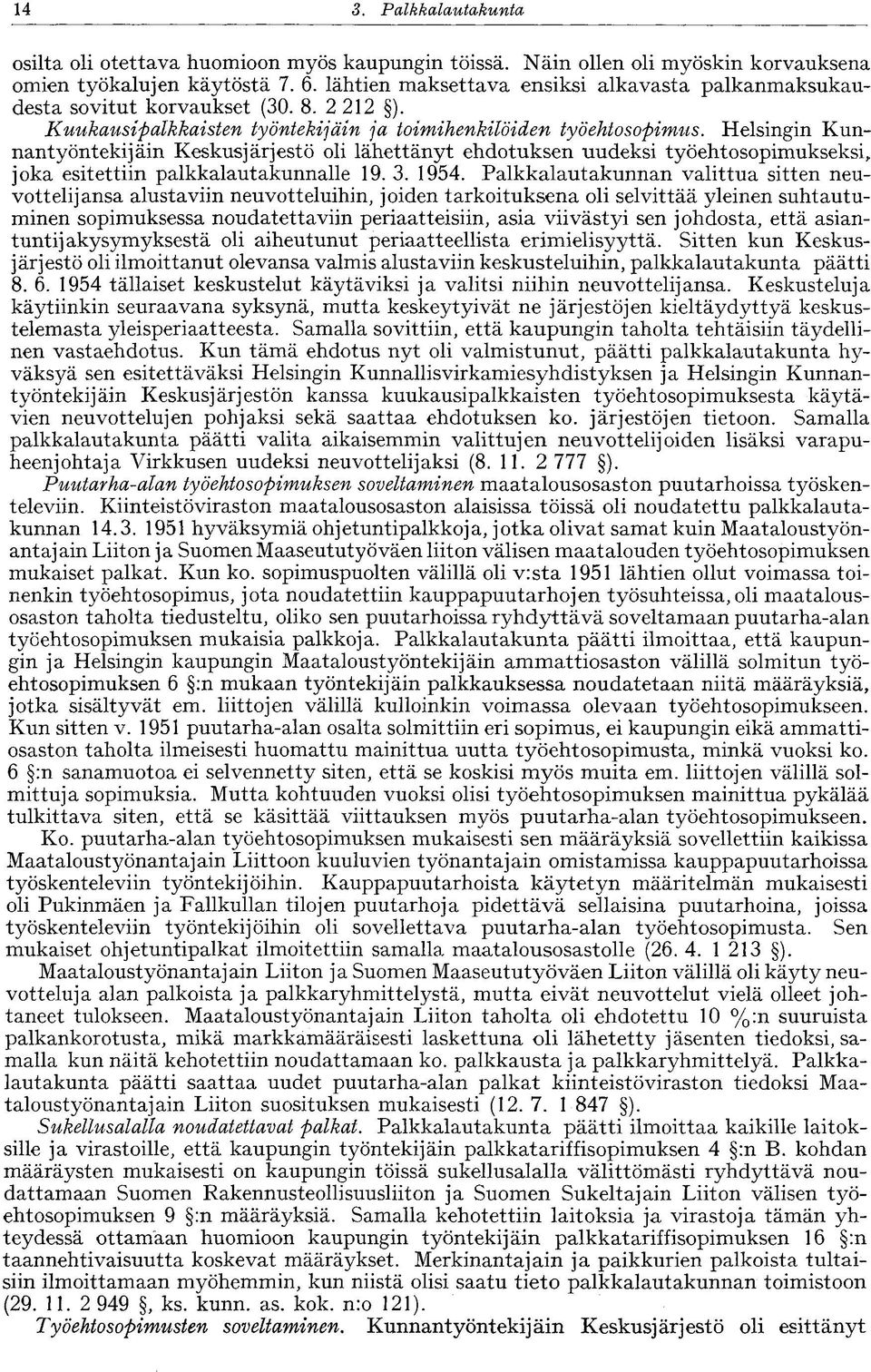 Helsingin Kunnantyöntekijäin Keskusjärjestö oli lähettänyt ehdotuksen uudeksi työehtosopimukseksi, joka esitettiin palkkalautakunnalle 19. 3. 1954.