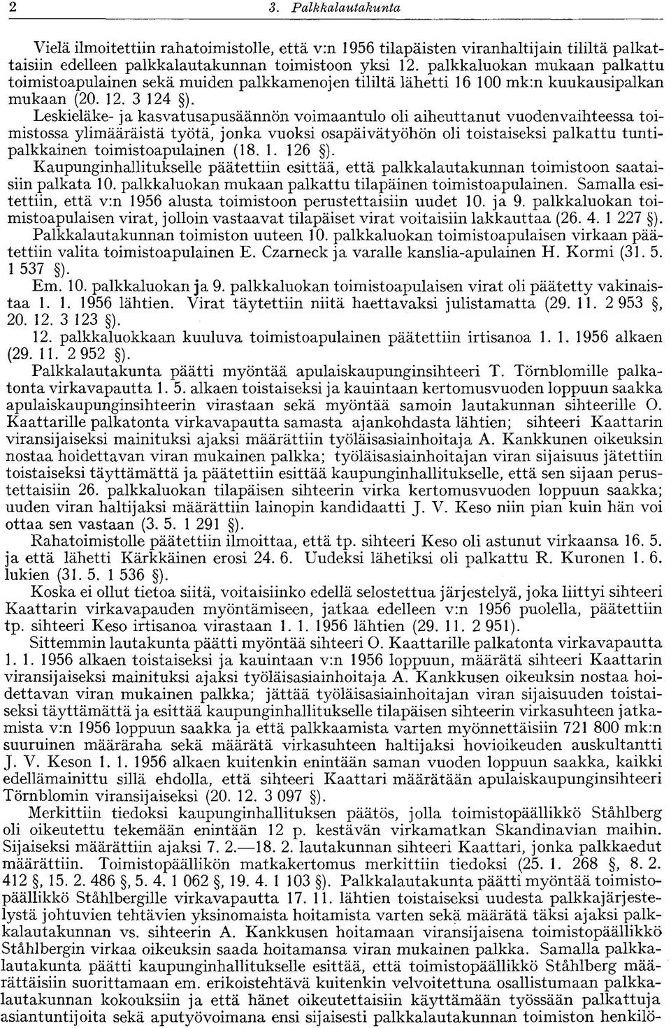 Leskieläke- j a kasvatusapusäännön voimaantulo oli aiheuttanut vuodenvaihteessa toimistossa ylimääräistä työtä, jonka vuoksi osapäivätyöhön oli toistaiseksi palkattu tuntipalkkainen toimistoapulainen