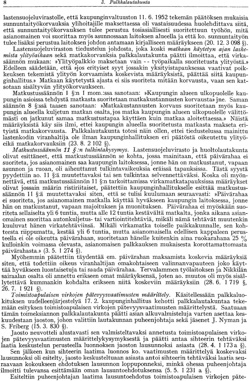 työhön, mitä asianomainen voi suorittaa myös asunnossaan laitoksen alueella ja että ko. sunnuntaityön tulee lisäksi perustua laitoksen johdon antamaan kirjalliseen määräykseen (20. 12. 3 098 ).