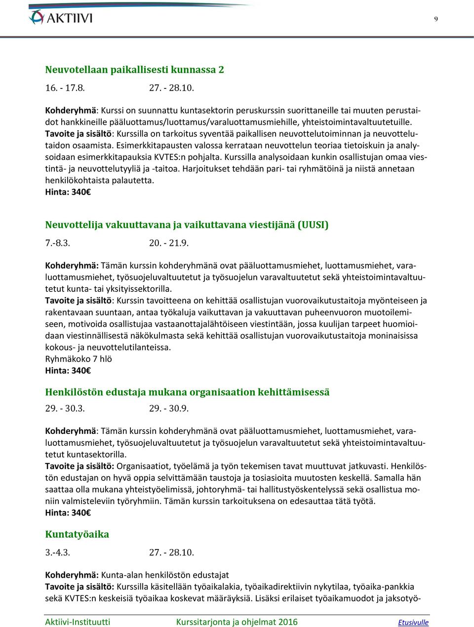 Tavoite ja sisältö: Kurssilla on tarkoitus syventää paikallisen neuvottelutoiminnan ja neuvottelutaidon osaamista.