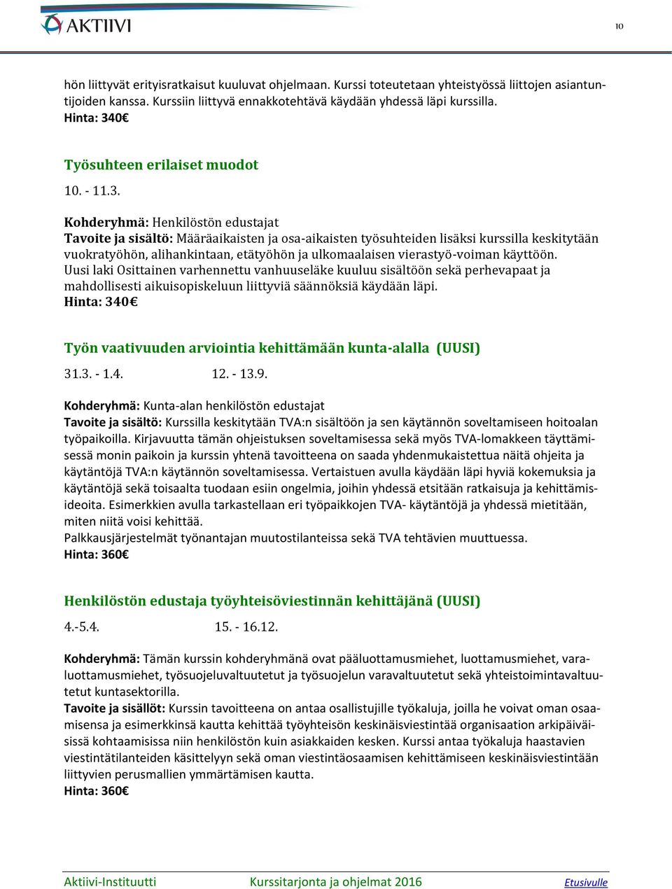 Kohderyhmä: Henkilöstön edustajat Tavoite ja sisältö: Määräaikaisten ja osa-aikaisten työsuhteiden lisäksi kurssilla keskitytään vuokratyöhön, alihankintaan, etätyöhön ja ulkomaalaisen