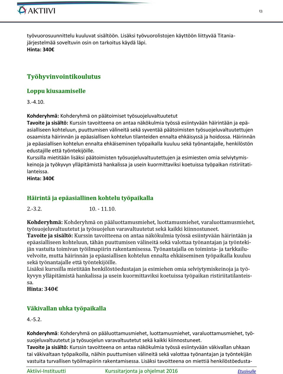 Kohderyhmä: Kohderyhmä on päätoimiset työsuojeluvaltuutetut Tavoite ja sisältö: Kurssin tavoitteena on antaa näkökulmia työssä esiintyvään häirintään ja epäasialliseen kohteluun, puuttumisen