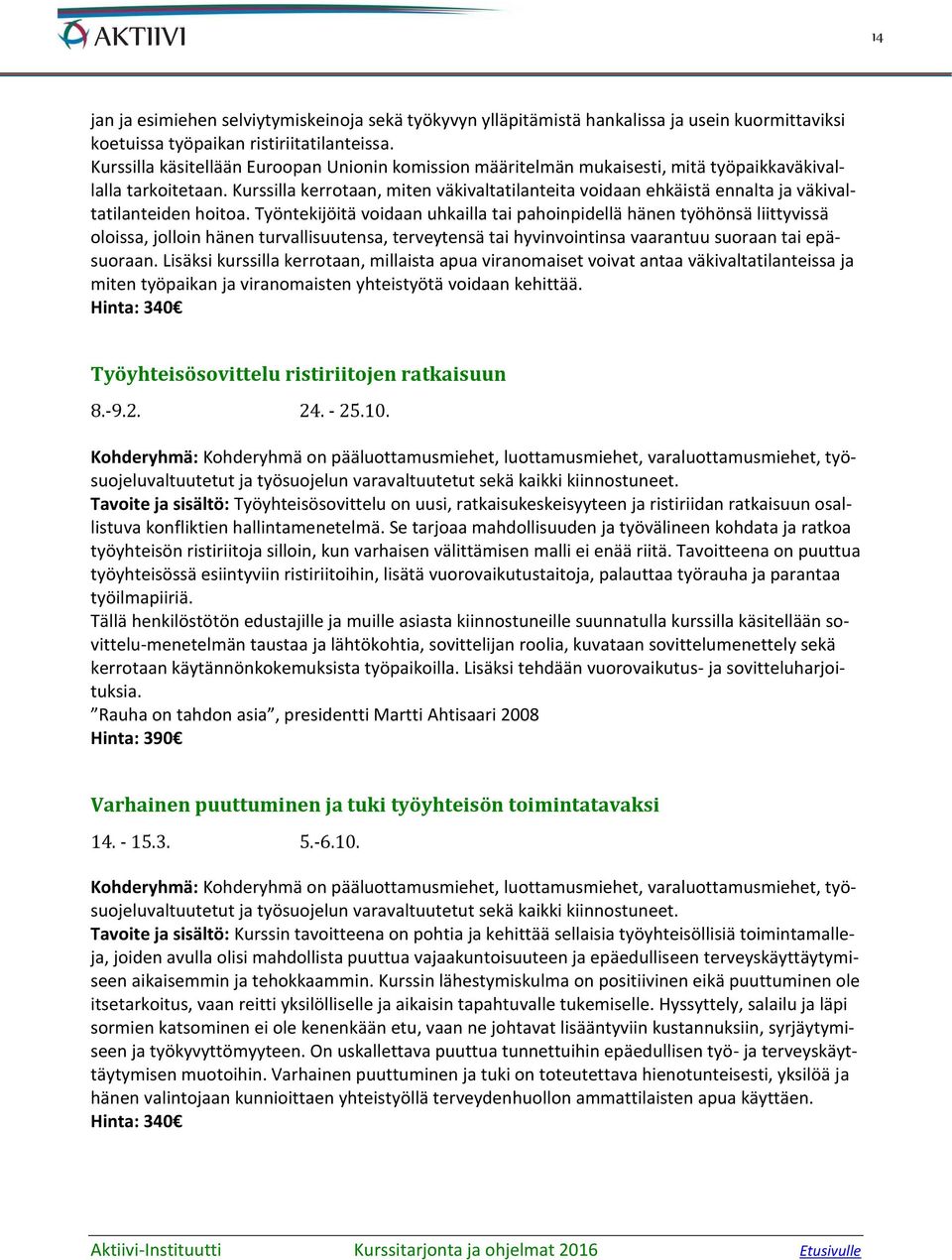 Kurssilla kerrotaan, miten väkivaltatilanteita voidaan ehkäistä ennalta ja väkivaltatilanteiden hoitoa.
