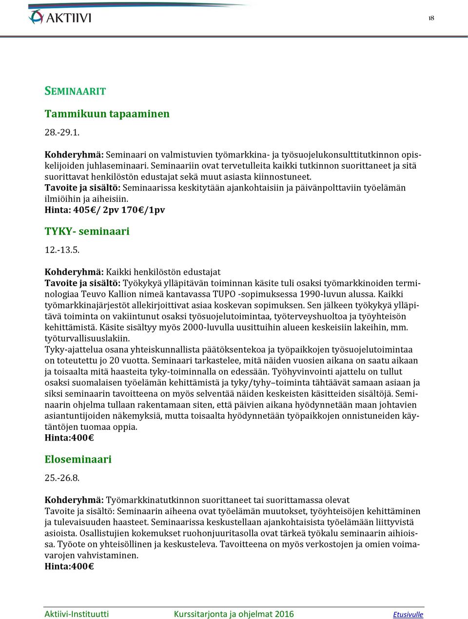 Tavoite ja sisältö: Seminaarissa keskitytään ajankohtaisiin ja päivänpolttaviin työelämän ilmiöihin ja aiheisiin. Hinta: 405 