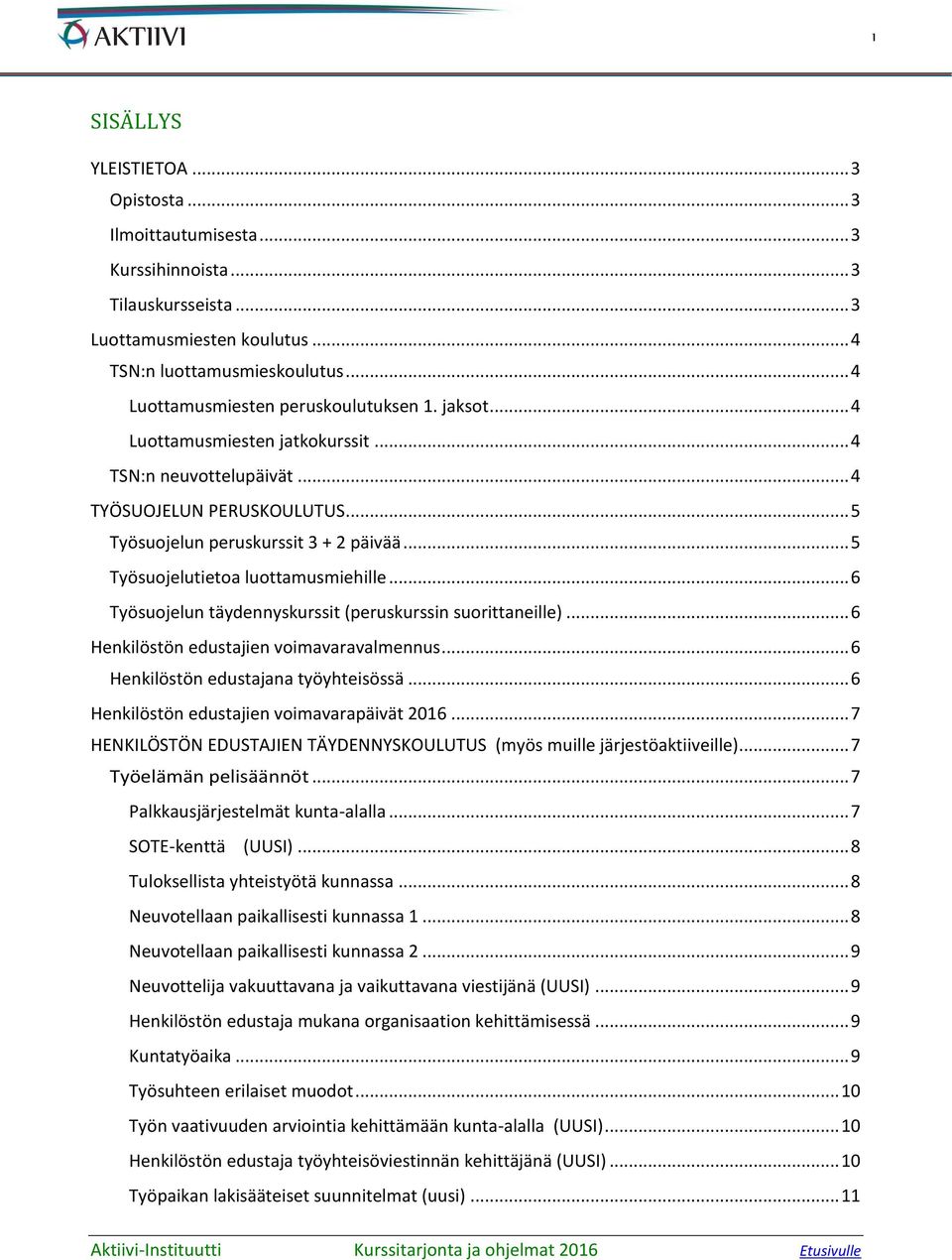 .. 5 Työsuojelutietoa luottamusmiehille... 6 Työsuojelun täydennyskurssit (peruskurssin suorittaneille)... 6 Henkilöstön edustajien voimavaravalmennus... 6 Henkilöstön edustajana työyhteisössä.