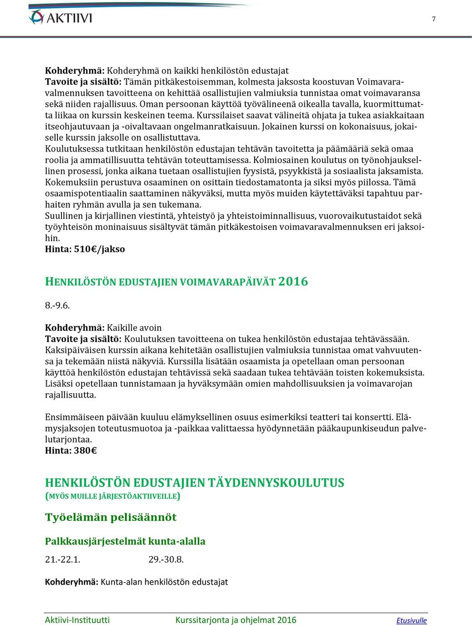 Kurssilaiset saavat välineitä ohjata ja tukea asiakkaitaan itseohjautuvaan ja -oivaltavaan ongelmanratkaisuun. Jokainen kurssi on kokonaisuus, jokaiselle kurssin jaksolle on osallistuttava.